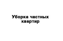 Уборка частных квартир 